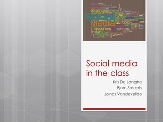 Social media
in the class
       Kris De Langhe
          Bjorn Smeets
    Jonas Vandevelde
 