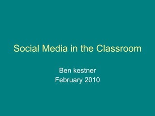 Social Media in the Classroom Ben Kestner February 2010 