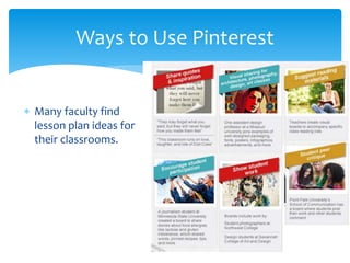  Many faculty find
lesson plan ideas for
their classrooms.
Ways to Use Pinterest
 