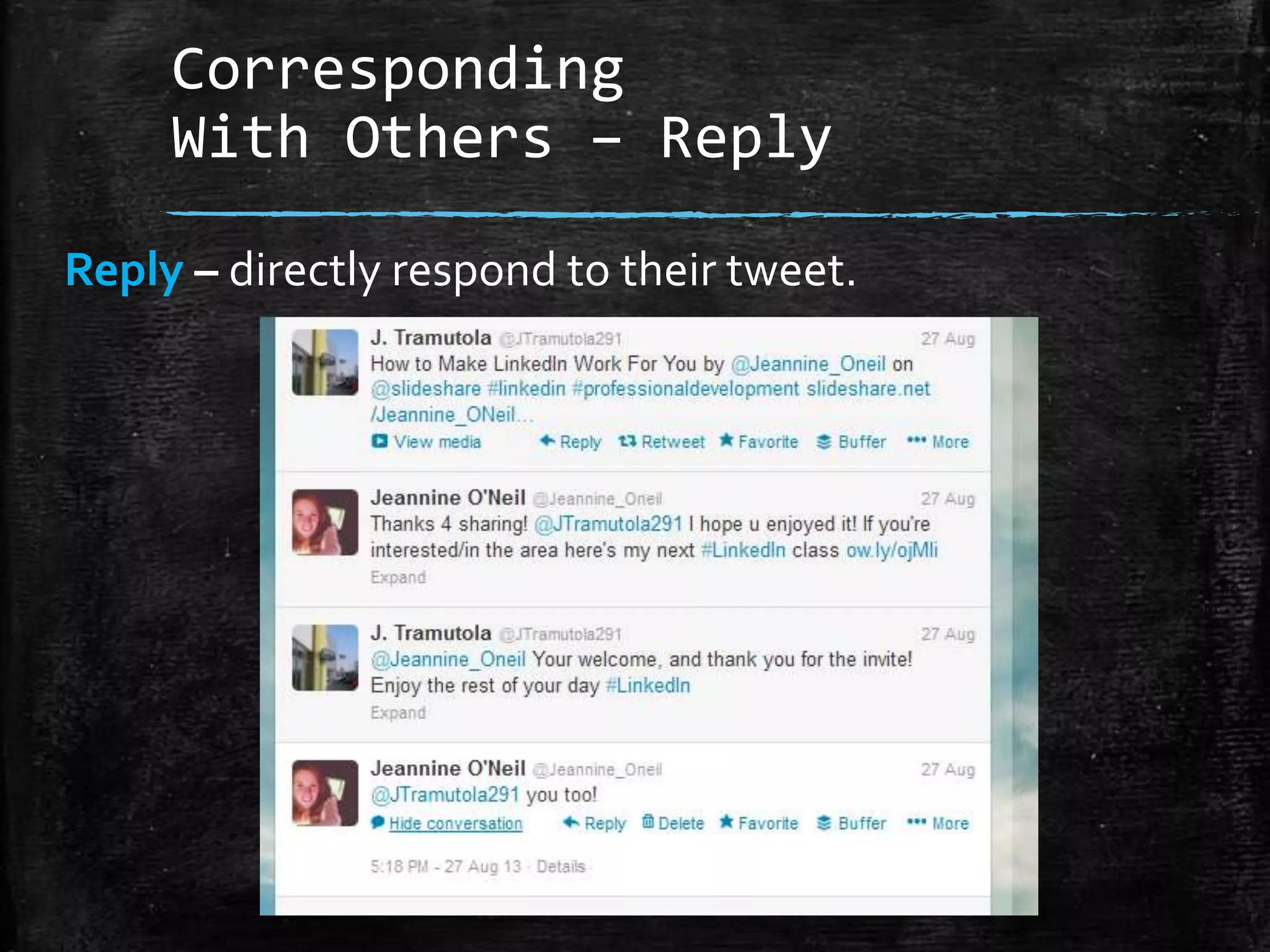 Corresponding
With Others – Reply
Reply – directly respond to their tweet.

 