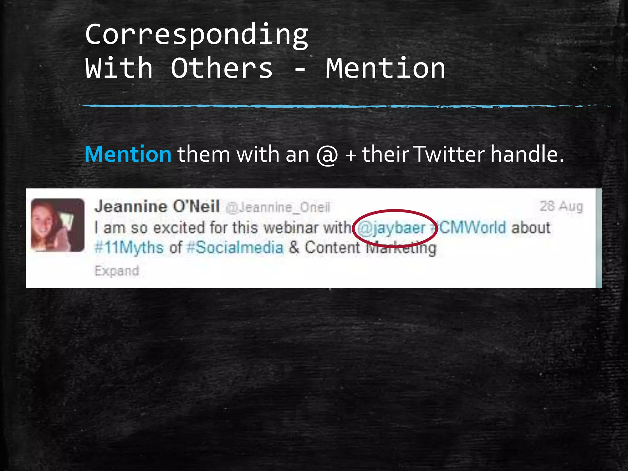 Corresponding
With Others - Mention
Mention them with an @ + their Twitter handle.

 