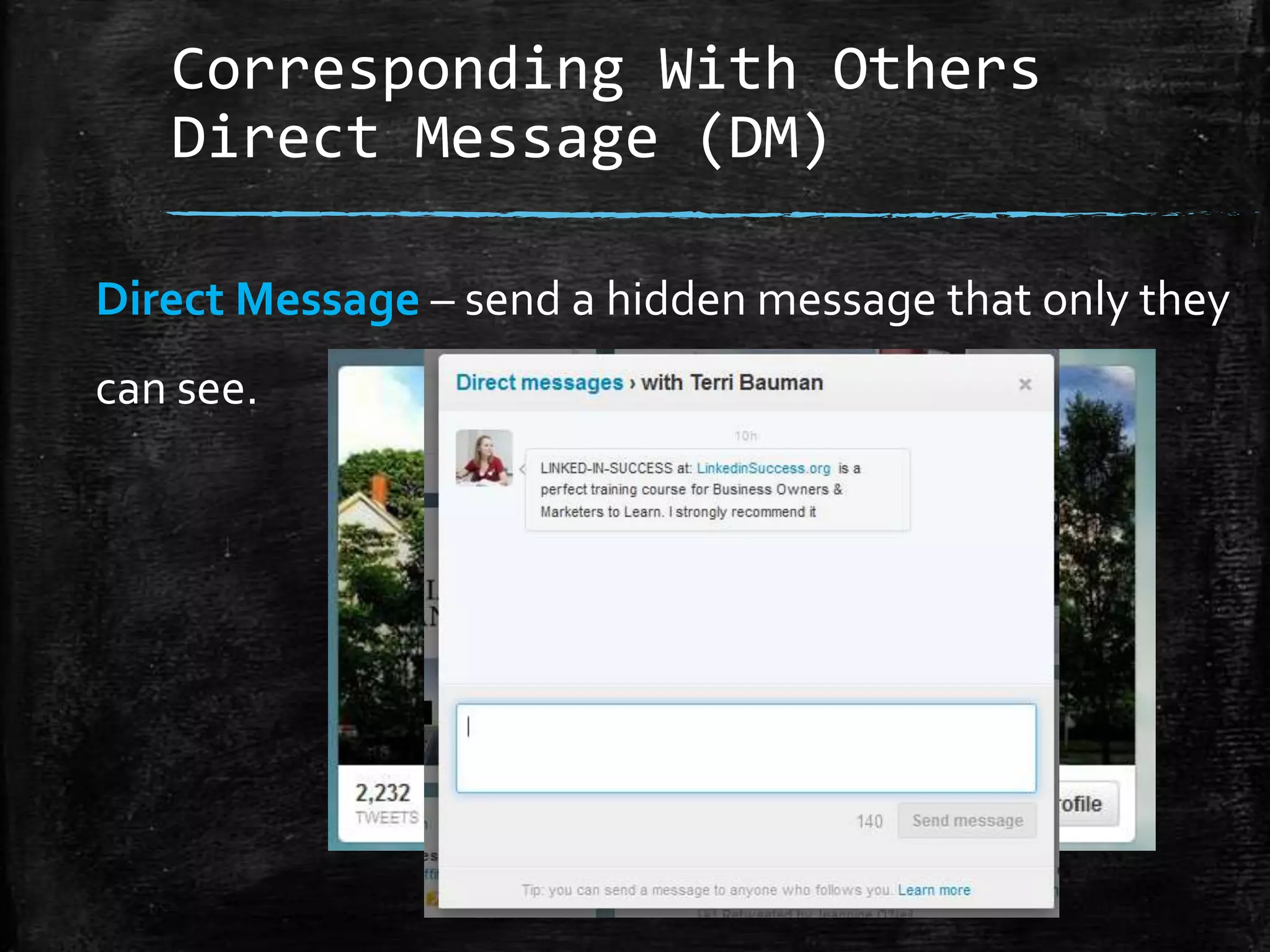 Corresponding With Others
Direct Message (DM)
Direct Message – send a hidden message that only they
can see.

 