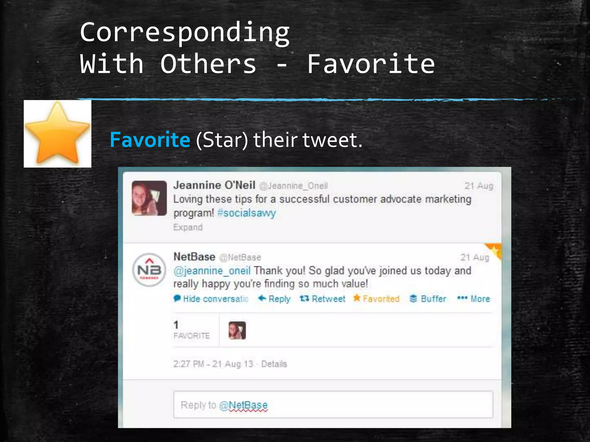 Corresponding
With Others - Favorite
Favorite (Star) their tweet.

 