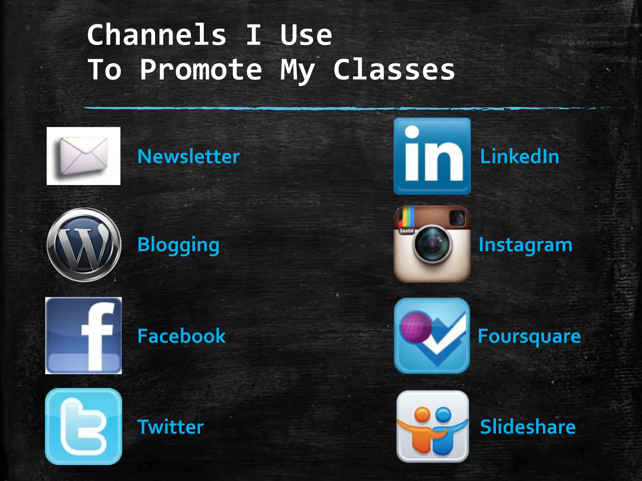 Channels I Use
To Promote My Classes
Newsletter

LinkedIn

Blogging

Instagram

Facebook

Foursquare

Twitter

Slideshare

 