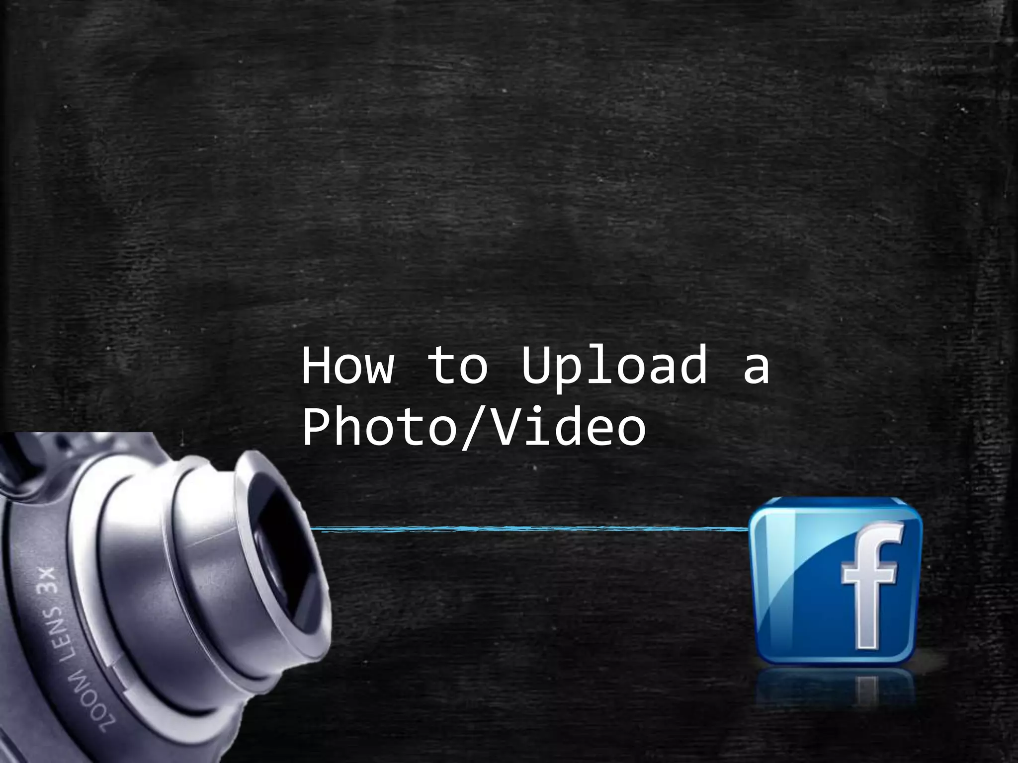How to Upload a
Photo/Video

 