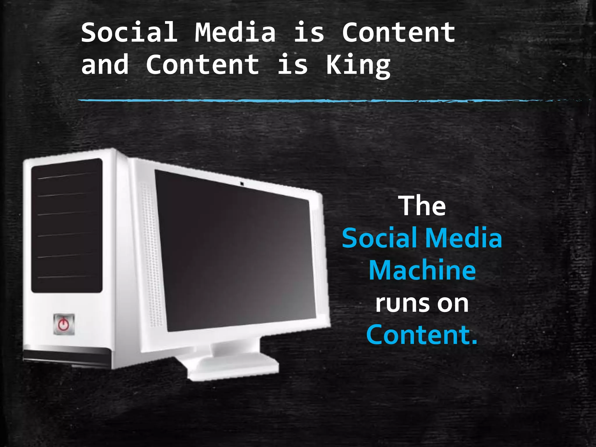 Social Media is Content
and Content is King

The
Social Media
Machine
runs on
Content.

 