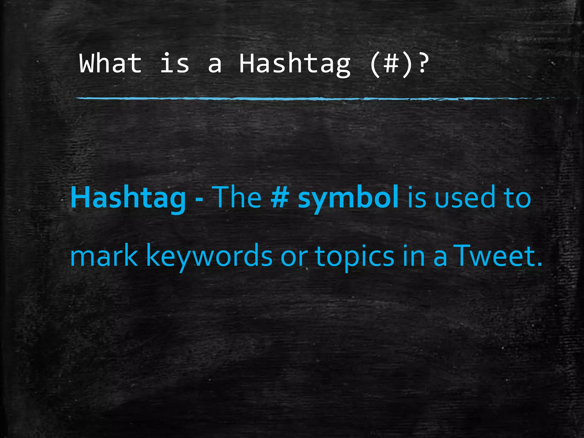 What is a Hashtag (#)?

Hashtag - The # symbol is used to

mark keywords or topics in a Tweet.

 