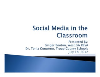 Presented By:
                                       y
            Ginger Booton, West GA RESA
Dr. Tonia Contorno, Troup County Schools
                           July 18, 2012
                           Ju y 8, 0
 