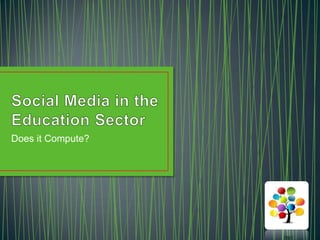 Social Media in the Education Sector Does it Compute? 