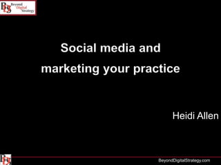 BeyondDigitalStrategy.com
Heidi Allen
Social media and
marketing your practice
 