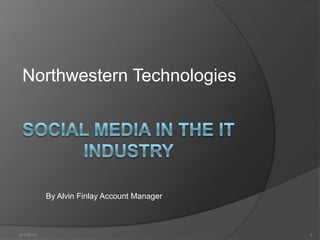 Northwestern Technologies




           By Alvin Finlay Account Manager



4/1/2013                                     1
 
