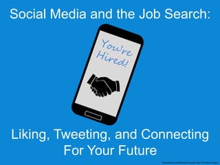 Social Media and the Job Search:
Liking, Tweeting, and Connecting
For Your Future
Handshake by Shailendra Chouhan from The Noun Project
 