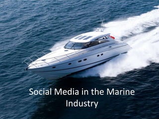 Social Media in the Marine
         Industry
 