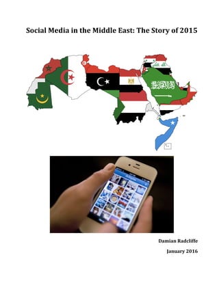 Social	
  Media	
  in	
  the	
  Middle	
  East:	
  The	
  Story	
  of	
  2015	
  	
  
	
  
	
  
	
  
Damian	
  Radcliffe	
  
January	
  2016	
  
 