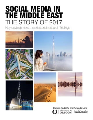 SOCIAL MEDIA IN
Key developments, stories and research findings
THE MIDDLE EAST
THE STORY OF 2017
Damian Radcliffe and Amanda Lam
 