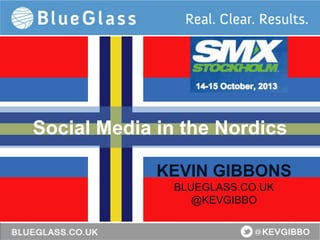 Social Media in the Nordics
KEVIN GIBBONS
BLUEGLASS.CO.UK
@KEVGIBBO

 