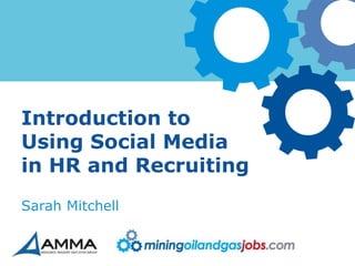 Introduction to
Using Social Media
in HR and Recruiting
Sarah Mitchell
 