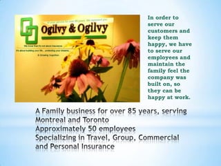 In order to
serve our
customers and
keep them
happy, we have
to serve our
employees and
maintain the
family feel the
company was
built on, so
they can be
happy at work.
 