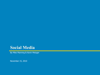 Social Media
By Mike Manning & Kevin Metzger



November 15, 2010
 