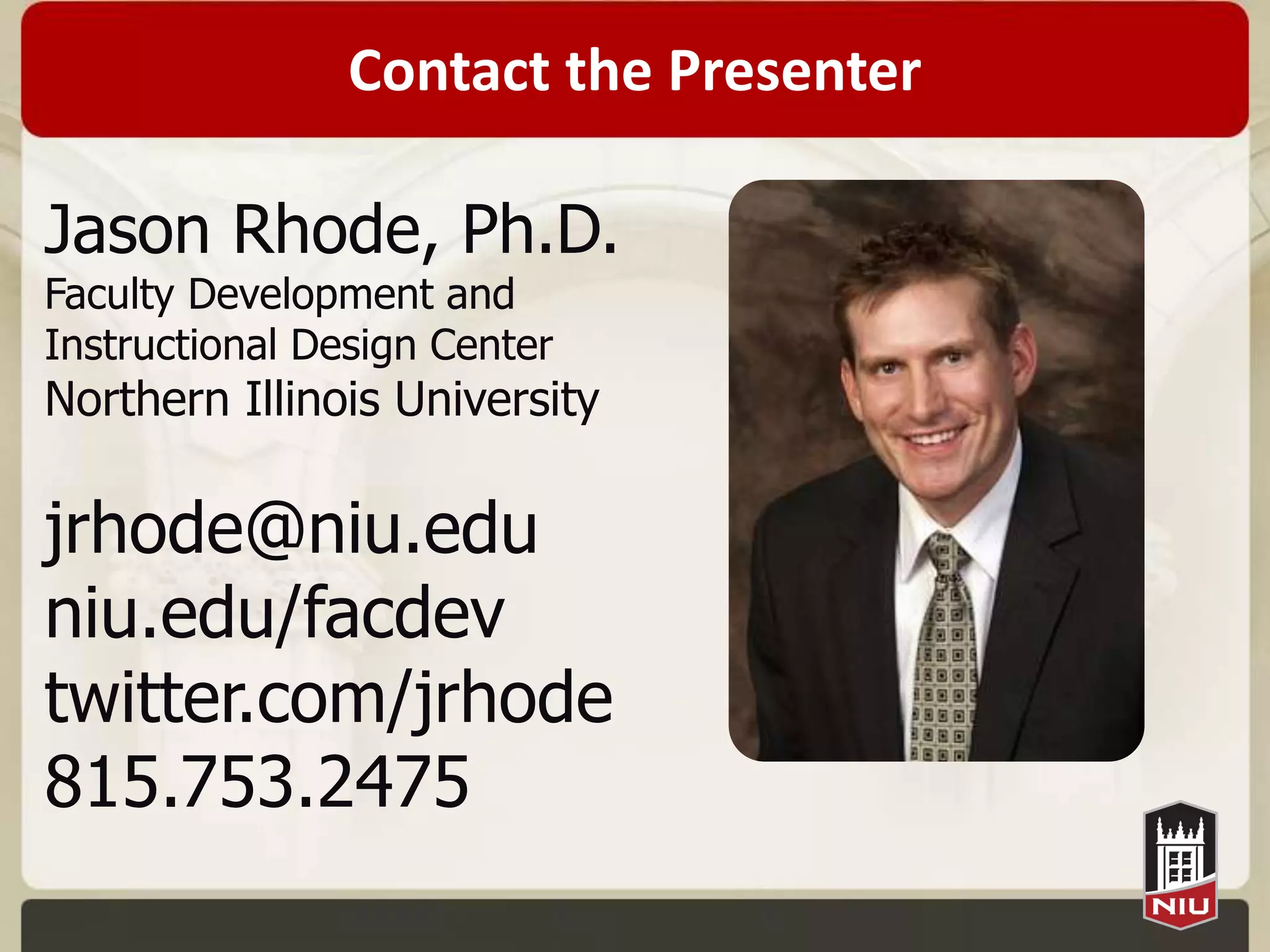 Contact the Presenter

Jason Rhode, Ph.D.
Faculty Development and
Instructional Design Center
Northern Illinois University

jrhode@niu.edu
niu.edu/facdev
twitter.com/jrhode
815.753.2475
 