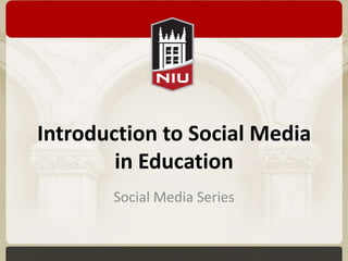 Introduction to Social Media
        in Education
       Social Media Series
 