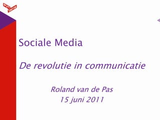 Sociale Media

De revolutie in communicatie

       Roland van de Pas
         15 juni 2011
 