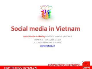 Social media marketing conference Hanoi June 2011
           TUAN HA – VINALINK MEDIA
           VIETNAM SEO CLUB President
                 www.vietseo.vn
 