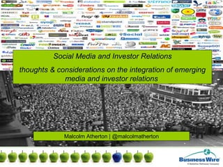 Social Media and Investor Relations thoughts & considerations on the integration of emerging media and investor relations  Malcolm Atherton | @malcolmatherton 