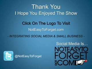 Thank You<br />I Hope You Enjoyed The Show<br />Click On The Logo To Visit<br />NotEasyToForget.com<br />- INTEGRATING SOC...