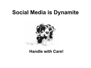 Social Media is Dynamite




      Handle with Care!
 