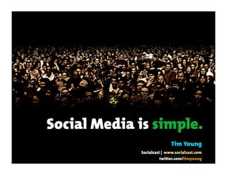 Social Media is simple.
                            Tim Young
             Socialcast | www.socialcast.com
                       twitter.com/timyoung
 