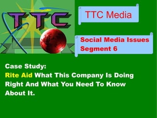 TTC Media Social Media Issues Segment 6 Case Study: Rite Aid  What This Company Is Doing  Right And What You Need To Know  About It. 
