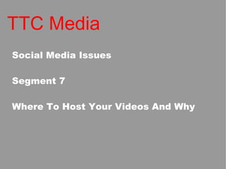 TTC Media Social Media Issues Segment 7 Where To Host Your Videos And Why 