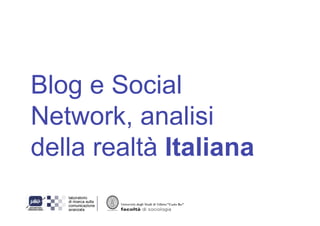 Blog e Social
Network, analisi
della realtà Italiana
 