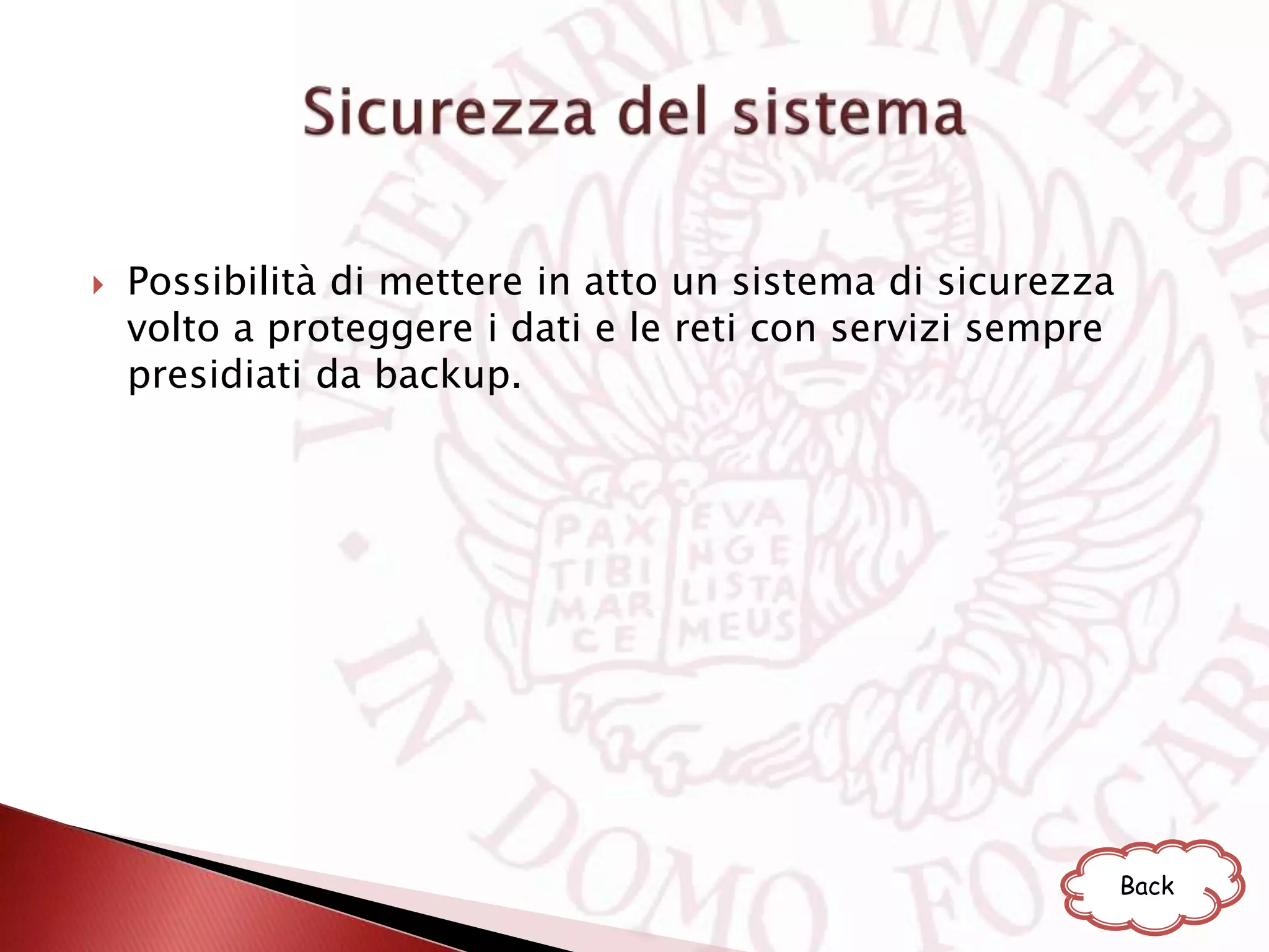  Possibilità di mettere in atto un sistema di sicurezza
volto a proteggere i dati e le reti con servizi sempre
presidiati da backup.
Back
 