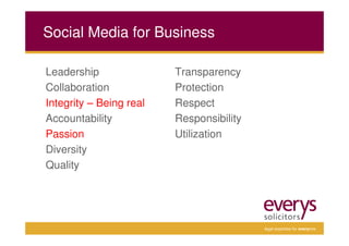Social Media for Business

Leadership               Transparency
Collaboration            Protection
Integrity – Being real   Respect
Accountability           Responsibility
Passion                  Utilization
Diversity
Quality




                                          legal expertise for everyone
 