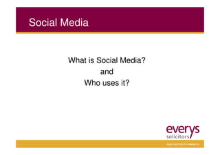 Social Media


       What is Social Media?
                and
          Who uses it?




                               legal expertise for everyone
 