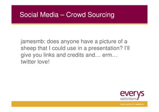 Social Media – Crowd Sourcing


jamesmb: does anyone have a picture of a
sheep that I could use in a presentation? I’ll
give you links and credits and… erm…
twitter love!




                                          legal expertise for everyone
 