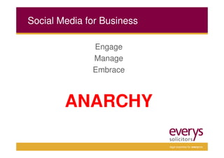 Social Media for Business

              Engage
              Manage
              Embrace



        ANARCHY

                            legal expertise for everyone
 