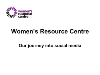 Women’s Resource Centre Our journey into social media 