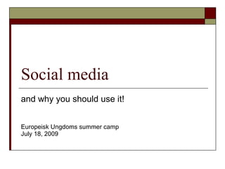 Social media
and why you should use it!


Europeisk Ungdoms summer camp
July 18, 2009
 