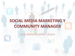 SOCIAL MEDIA MARKETING Y COMMUNITY MANAGER José María Castillo Lázaro 