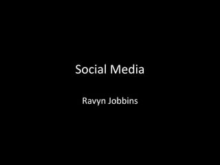 Social Media
Ravyn Jobbins
 