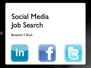 Social Media
Job Search
Benjamin T. Bush
 