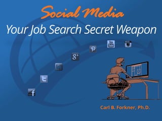 Carl B. Forkner, Ph.D.
Social Media
Your Job Search Secret Weapon
 
