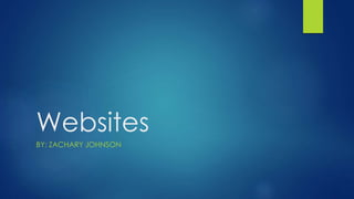 Websites
BY: ZACHARY JOHNSON
 