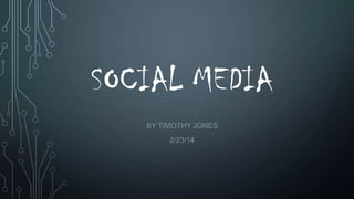 SOCIAL MEDIA
BY TIMOTHY JONES
2/23/14

 