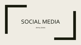 SOCIAL MEDIA
Jenny Jones
 