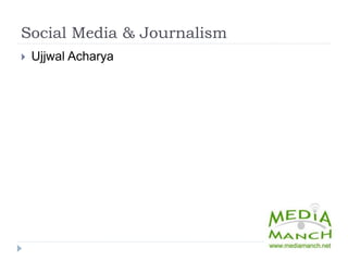 Social Media & Journalism
   Ujjwal Acharya




                     1
 