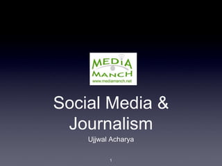 Social Media &
Journalism
Ujjwal Acharya
1
 